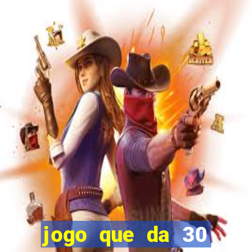 jogo que da 30 reais de bonus